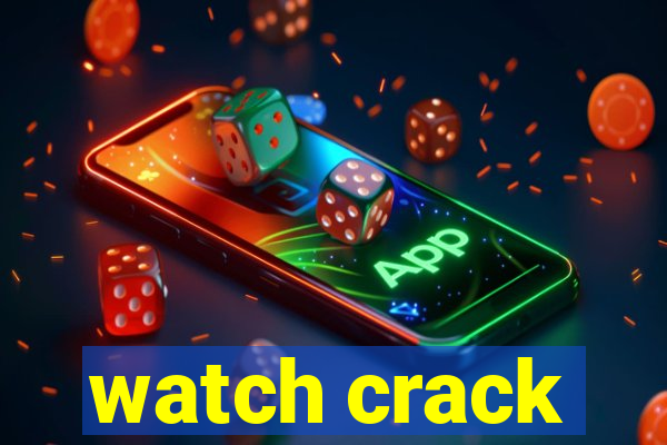 watch crack